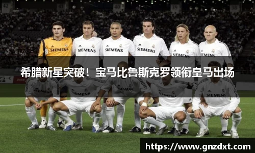 希腊新星突破！宝马比鲁斯克罗领衔皇马出场