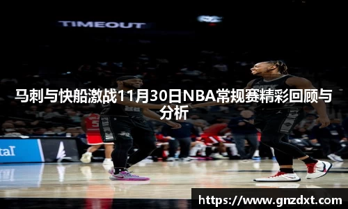 马刺与快船激战11月30日NBA常规赛精彩回顾与分析