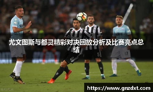尤文图斯与都灵精彩对决回放分析及比赛亮点总结