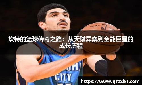 坎特的篮球传奇之路：从天赋异禀到全能巨星的成长历程
