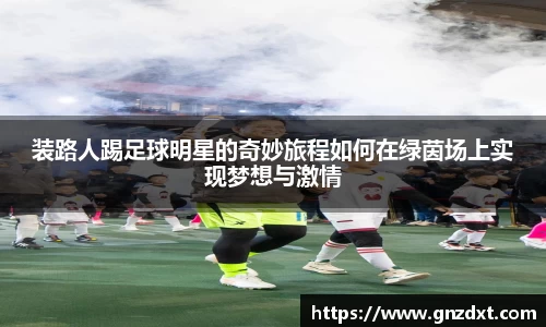 装路人踢足球明星的奇妙旅程如何在绿茵场上实现梦想与激情